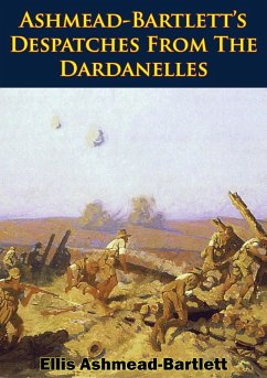 Ashmead-Bartlett's Despatches From The Dardanelles (eBook, ePUB) - Ashmead-Bartlett, Ellis
