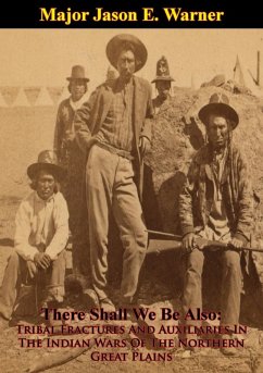 Cover There Shall We Be Also: Tribal Fractures And Auxiliaries In The Indian Wars Of The Northern Great Plains (eBook, ePUB)