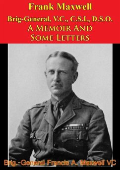 Frank Maxwell Brig-General, V.C., C.S.I., D.S.O. - A Memoir And Some Letters [Illustrated Edition] (eBook, ePUB) - V. C., Brig. -General Francis A. Maxwell