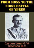 From Mons To The First Battle Of Ypres [Illustrated Edition] (eBook, ePUB)