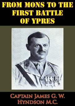 From Mons To The First Battle Of Ypres [Illustrated Edition] (eBook, ePUB) - M. C., Captain James G. W. Hyndson
