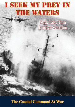 I Seek My Prey In The Waters: The Coastal Command At War (eBook, ePUB) - Dudley-Gordon, Sqn. Ldr. Tom