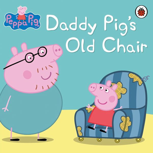 Peppa Pig: Daddy Pig's Old Chair (eBook, ePUB) Peppa Pig: Daddy Pig's Old Chair (eBook, ePUB)