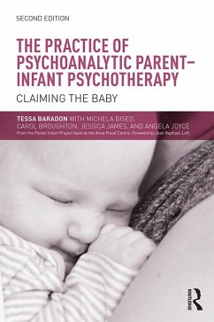 The Practice of Psychoanalytic Parent-Infant Psychotherapy (eBook, ePUB) - Baradon, Tessa; Biseo, Michela; Broughton, Carol; James, Jessica; Joyce, Angela