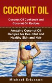 Coconut Oil: Coconut Oil Cookbook and Coconut Oil Recipes: Amazing Coconut Oil Recipes for Beautiful and Healthy Skin and Hair (eBook, ePUB)