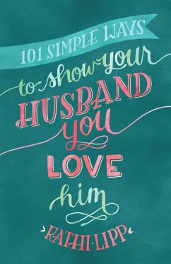 101 Simple Ways to Show Your Husband You Love Him (eBook, ePUB) - Kathi Lipp