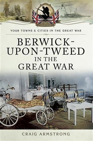 Berwick-Upon-Tweed in the Great War (eBook, ePUB) Berwick-Upon-Tweed in the Great War (eBook, ePUB)