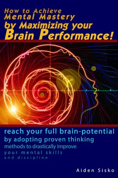 How to Achieve Mental Mastery by Maximizing Your Brain Performance! (eBook, ePUB) - Sisko, Aiden