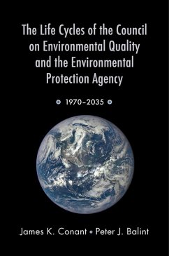 The Life Cycles of the Council on Environmental Quality and the Environmental Protection Agency (eBook, ePUB) - Conant, James K.; Balint, Peter J.