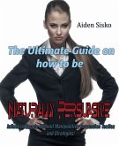 The Ultimate Guide On How to Be Naturally Persuasive (eBook, ePUB)