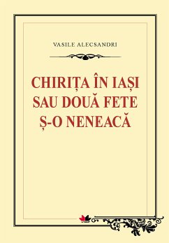 Chirița în Iasi sau două fete și o neneacă (eBook, ePUB) - Alecsandri, Vasile