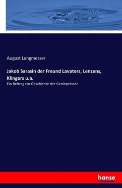 Jakob Sarasin der Freund Lavaters, Lenzens, Klingers u.a.