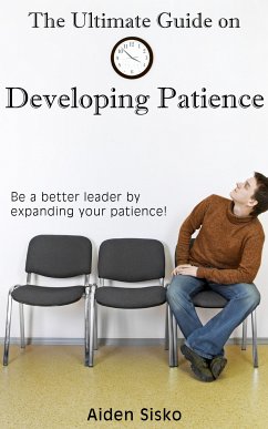 The Ultimate Guide on Developing Patience (eBook, ePUB) - Sisko, Aiden