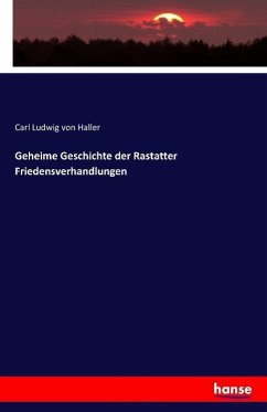 Geheime Geschichte der Rastatter Friedensverhandlungen - Haller, Karl Ludwig von