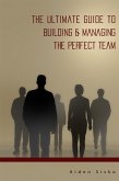 Ultimate Guide to Building & Managing the Perfect Team (eBook, ePUB)