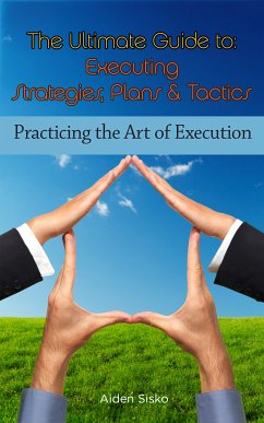 The Ultimate Guide To Executing Strategies, Plans & Tactics (eBook, ePUB) - Sisko, Aiden