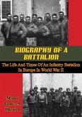 Biography Of A Battalion: The Life And Times Of An Infantry Battalion In Europe In World War II (eBook, ePUB)