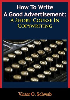How To Write A Good Advertisement: A Short Course In Copywriting (eBook, ePUB) - Schwab, Victor O.