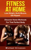 Fitness At Home: Lose Weight, Build Muscle & Get Ripped: Discover Home Workouts For That Perfect Body (eBook, ePUB)