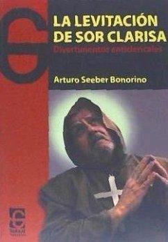 La levitación de sor Clarisa : divertimentos anticlericales - Seeber Bonorino, Arturo