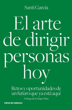 El arte de dirigir personas hoy : retos y oportunidades de un futuro que ya está aquí - Dans, Enrique; García García, Santiago