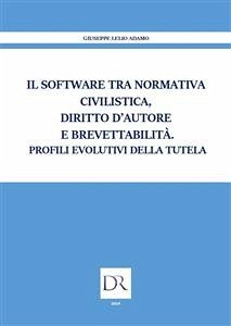 Il software tra normativa civilistica diritto d'autore e brevettabilità. Profili evolutivi della tutela (eBook, PDF) - Lelio Adamo, Giuseppe