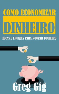 Como Economizar Dinheiro: Dicas e Truques para Poupar Dinheiro (eBook, ePUB) - Gig, Greg