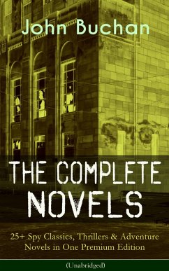 The Complete Novels of John Buchan: 25+ Spy Classics, Thrillers & Adventure Novels in One Premium Edition (Unabridged) (eBook, ePUB) - Buchan, John