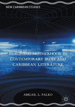 Imagining Motherhood in Contemporary Irish and Caribbean Literature - Palko, Abigail L.