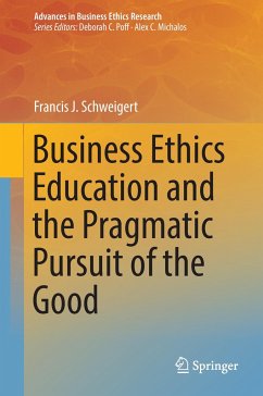 Business Ethics Education and the Pragmatic Pursuit of the Good - Schweigert, Francis J.