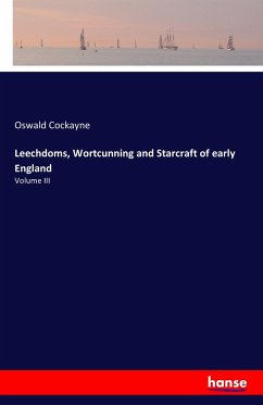 Leechdoms, Wortcunning and Starcraft of early England - Cockayne, Oswald