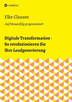 Digitale Transformation - So revolutionieren Sie Ihre Leadgenerierung - Clausen, Elke