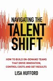 Navigating the Talent Shift: How to Build On-Demand Teams That Drive Innovation, Control Costs, and Get Results