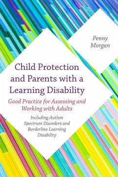 Child Protection and Parents with a Learning Disability: Good Practice for Assessing and Working with Adults - Including Autism Spectrum Disorders and - Morgan, Penny