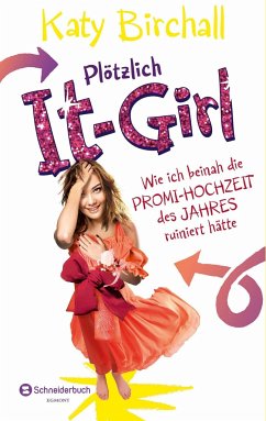 Wie ich beinah die Promi-Hochzeit des Jahres ruiniert hätte / Plötzlich It-Girl Bd.3 - Birchall, Katy