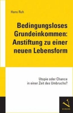 Bedingungsloses Grundeinkommen: Anstiftung zu einer neuen Lebensform - Ruh, Hans