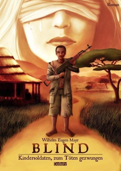 BLIND - Kindersoldaten, zum Töten gezwungen - ROMAN (eBook, ePUB) BLIND - Kindersoldaten, zum Töten gezwungen - ROMAN (eBook, ePUB)