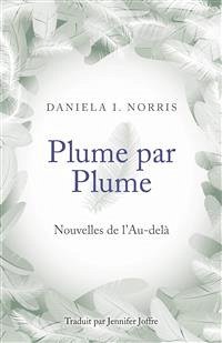 Plume Par Plume - Nouvelles De L'au-Delà (eBook, ePUB) - I. Norris, Daniela