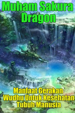 Manfaat Gerakan Wudhu Untuk Kesehatan Tubuh Manusia (eBook, ePUB) - Sakura Dragon, Muham