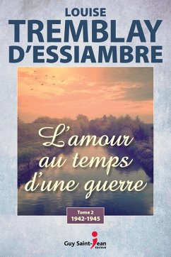 L'amour au temps d'une guerre, tome 2 (eBook, ePUB) - Louise Tremblay d'Essiambre, Tremblay d'Essiambre