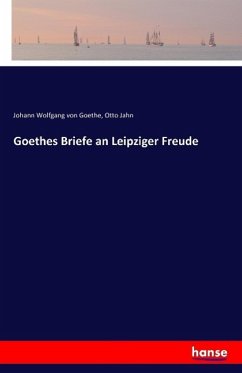 Goethes Briefe an Leipziger Freude - Goethe, Johann Wolfgang von;Jahn, Otto