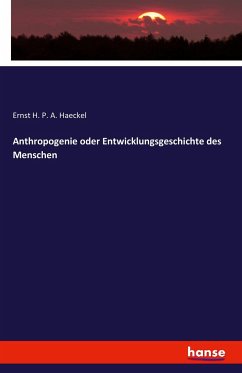 Anthropogenie oder Entwicklungsgeschichte des Menschen - Haeckel, Ernst H. Ph. A.