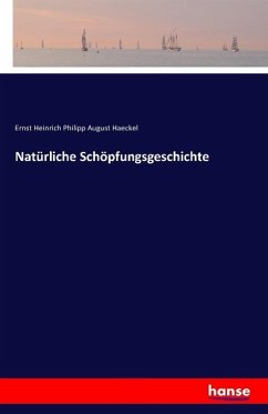 Natürliche Schöpfungsgeschichte - Haeckel, Ernst H. Ph. A.