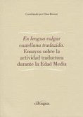 En lengua vulgar castellana traducido : ensayos sobre la actividad traductora durante la Edad Media