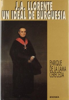 Cover J. A. Llorente, un ideal de burguesía : su vida y su obra hasta el exilío en Francia (1756-1813)