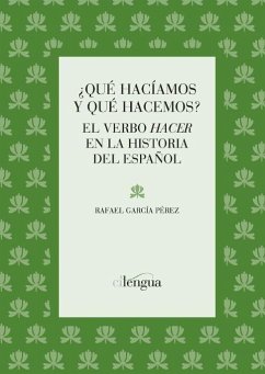 ¿Qué hacíamos y qué hacemos? : el verbo hacer en la historia del español - García Pérez, Rafael