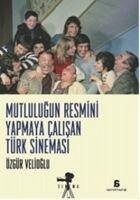 Mutlulugun Resmini Yapmaya Calisan Türk Sinemasi - Velioglu, Özgür