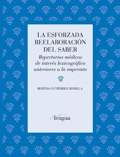 La esforzada reelaboración del saber : repertorios médicos de interés lexicográfico anteriores a la imprenta - Gutiérrez Rodilla, Bertha M.