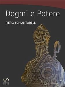 Dogmi e Potere (eBook, ePUB) - Schiantarelli, Piero