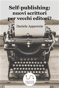 Self-publishing: nuovi scrittori per vecchi editori? (eBook, PDF) - Apparente, Daniela